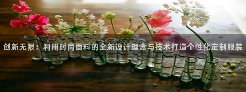 星欧娱乐客服电话：创新无限：利用时尚面料